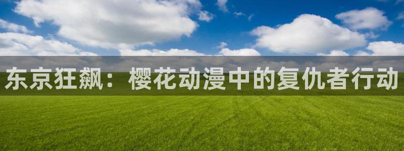 omofun动漫下载ios版：东京狂飙：樱花动漫中的复仇者行动