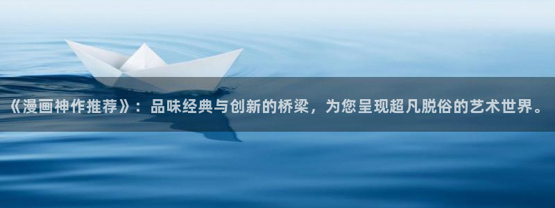 囧次元进入：《漫画神作推荐》：品味经典与创新的桥梁，为您呈现超凡脱俗的艺术世界。
