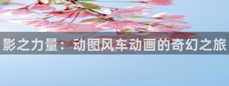 omofun动漫官方官网：影之力量：动图风车动画的奇幻之旅