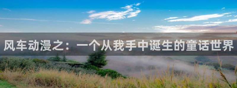 - omofun：风车动漫之：一个从我手中诞生的童话世界